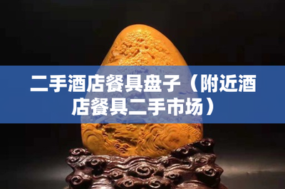 發掘二手酒店餐具寶藏 附近二手市場的實惠與可持續選擇